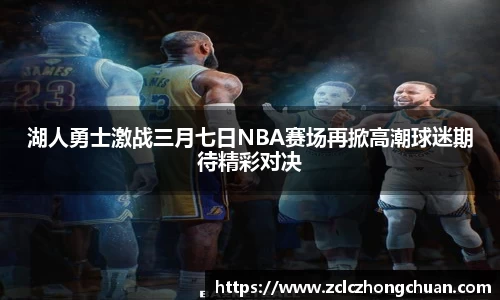 湖人勇士激战三月七日NBA赛场再掀高潮球迷期待精彩对决